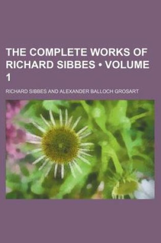 Cover of The Complete Works of Richard Sibbes (Volume 1)