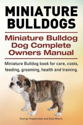 Cover of Miniature Bulldogs. Miniature Bulldog Dog Complete Owners Manual. Miniature Bulldog book for care, costs, feeding, grooming, health and training.