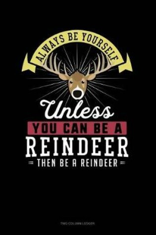 Cover of Always Be Yourself Unless You Can Be a Reindeer Then Be a Reindeer