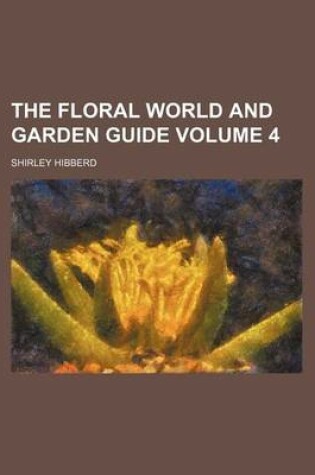 Cover of The Floral World and Garden Guide Volume 4