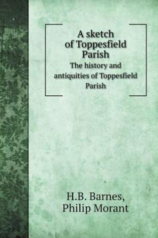 Cover of A sketch of Toppesfield Parish The history and antiquities of Toppesfield Parish