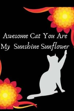 Cover of Awesome cat you are my sunshine sunflower