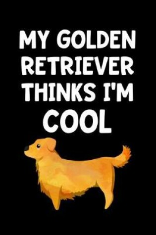 Cover of My Golden Retriever Thinks I'm Cool