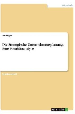 Cover of Die Strategische Unternehmensplanung. Eine Portfolioanalyse