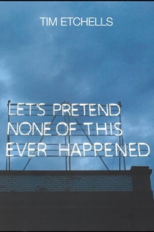 Cover of Tim Etchells: Let's Pretend None of This Ever Happened