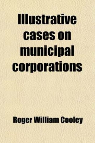 Cover of Illustrative Cases on Municipal Corporations