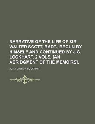 Book cover for Narrative of the Life of Sir Walter Scott, Bart., Begun by Himself and Continued by J.G. Lockhart. 2 Vols. [An Abridgment of the Memoirs].