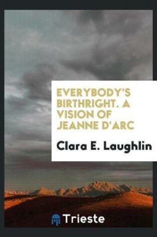 Cover of Everybody's Birthright. a Vision of Jeanne d'Arc