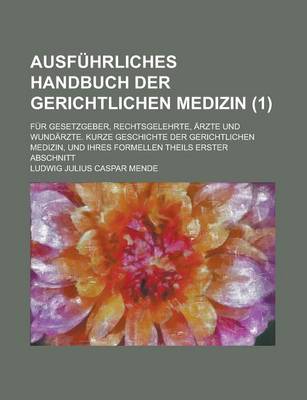 Book cover for Un Ausfuhrliches Handbuch Der Gerichtlichen Medizin; Fur Gesetzgeber, Rechtsgelehrte, Arzte Und Wundarzte. Kurze Geschichte Der Gerichtlichen Medizin