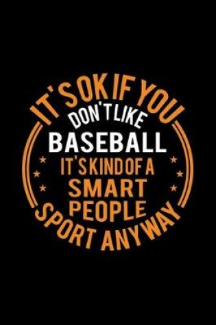 Cover of It's Okay If You Don't Like Baseball It's Kind Of A Smart People Sport Anyway