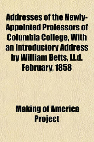 Cover of Addresses of the Newly-Appointed Professors of Columbia College, with an Introductory Address by William Betts, LL.D. February, 1858