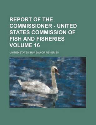 Book cover for Report of the Commissioner - United States Commission of Fish and Fisheries Volume 16