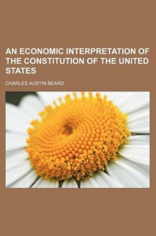 Cover of An Economic Interpretation of the Constitution of the United States
