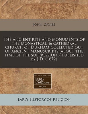 Book cover for The Ancient Rite and Monuments of the Monastical, & Cathedral Church of Durham Collected Out of Ancient Manuscripts, about the Time of the Suppression / Published by J.D. (1672)