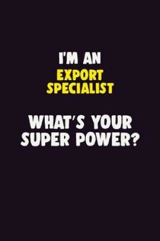 Cover of I'M An Export Specialist, What's Your Super Power?