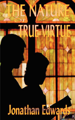 Book cover for The Nature of True Virtue (the Works of Jonathan Edwards)