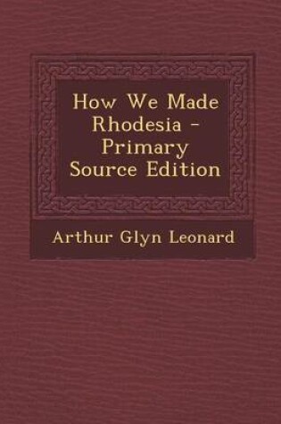 Cover of How We Made Rhodesia - Primary Source Edition