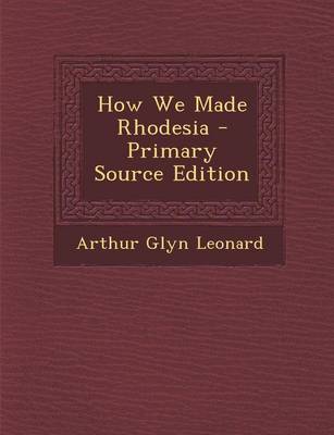 Book cover for How We Made Rhodesia - Primary Source Edition