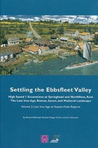 Cover of Settling the Ebbsfleet Valley, CTRL Excavations at Springhead and Northfleet, Kent