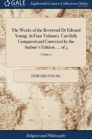 Cover of The Works of the Reverend Dr Edward Young. in Four Volumes. Carefully Compared and Corrected by the Author's Edition. ... of 4; Volume 2