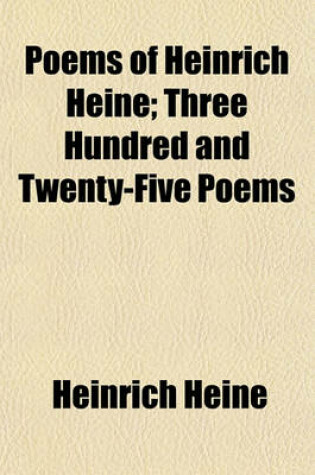 Cover of Poems of Heinrich Heine; Three Hundred and Twenty-Five Poems