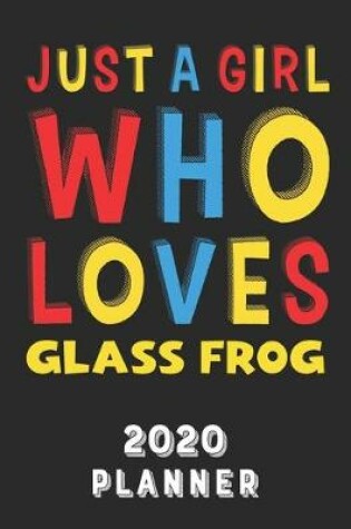 Cover of Just A Girl Who Loves Glass Frog 2020 Planner
