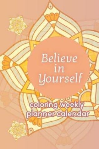 Cover of Believe in Yourself Coloring Weekly Planner Calendar
