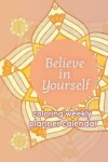 Book cover for Believe in Yourself Coloring Weekly Planner Calendar