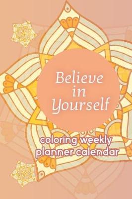 Book cover for Believe in Yourself Coloring Weekly Planner Calendar