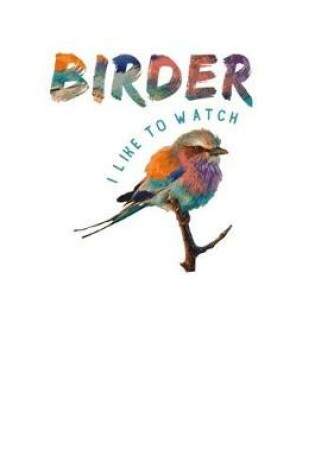 Cover of Birder, I Like to Watch