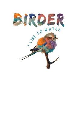 Book cover for Birder, I Like to Watch