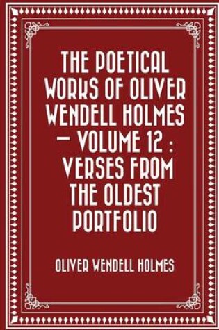 Cover of The Poetical Works of Oliver Wendell Holmes - Volume 12