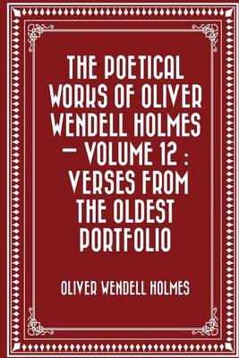 Book cover for The Poetical Works of Oliver Wendell Holmes - Volume 12
