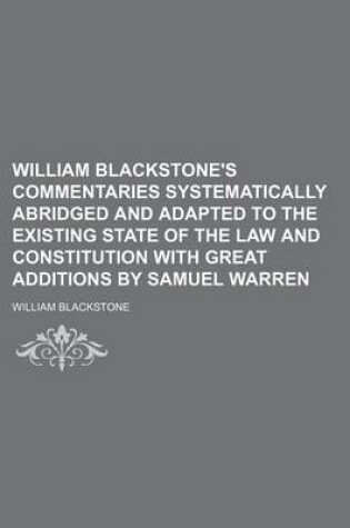 Cover of William Blackstone's Commentaries Systematically Abridged and Adapted to the Existing State of the Law and Constitution with Great Additions by Samuel Warren