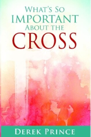 Cover of What's So Important About The Cross