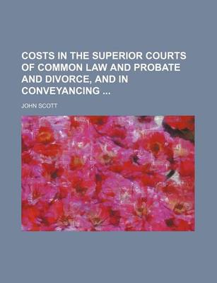 Book cover for Costs in the Superior Courts of Common Law and Probate and Divorce, and in Conveyancing