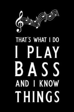 Cover of That's What I Do I Play Bass and I Know Things