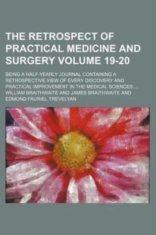 Cover of The Retrospect of Practical Medicine and Surgery Volume 19-20; Being a Half-Yearly Journal Containing a Retrospective View of Every Discovery and Practical Improvement in the Medical Sciences ...