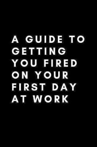 Cover of A Guide To Getting You Fired On Your First Day At Work