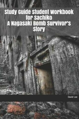 Cover of Study Guide Student Workbook for Sachiko a Nagasaki Bomb Survivor