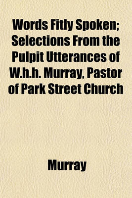 Book cover for Words Fitly Spoken; Selections from the Pulpit Utterances of W.H.H. Murray, Pastor of Park Street Church