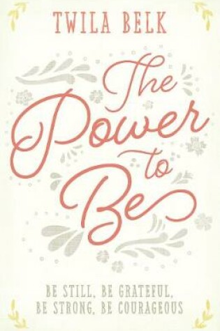 Cover of The Power to Be: Be Still, be Grateful, be Strong, be Courageous