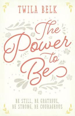 Book cover for The Power to Be: Be Still, be Grateful, be Strong, be Courageous