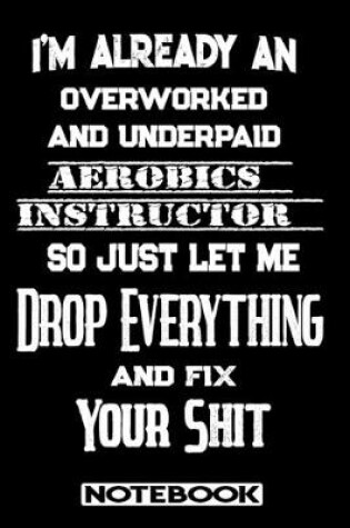 Cover of I'm Already An Overworked And Underpaid Aerobics Instructor. So Just Let Me Drop Everything And Fix Your Shit!