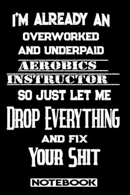 Book cover for I'm Already An Overworked And Underpaid Aerobics Instructor. So Just Let Me Drop Everything And Fix Your Shit!