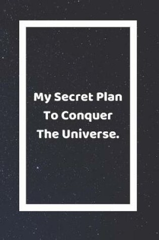 Cover of My Secret Plan To Conquer The Universe