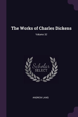 Book cover for The Works of Charles Dickens; Volume 32