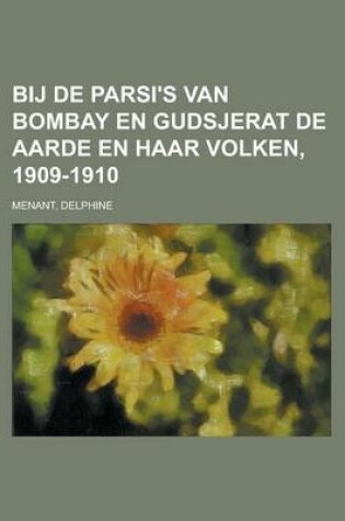 Cover of Bij de Parsi's Van Bombay En Gudsjerat de Aarde En Haar Volken, 1909-1910