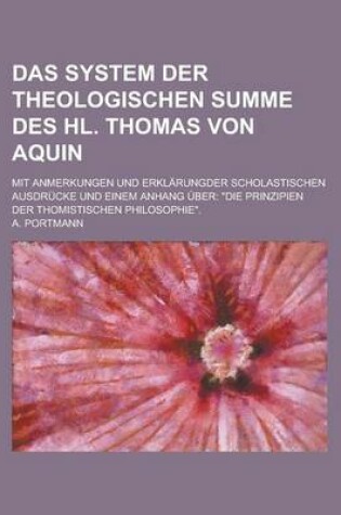 Cover of Das System Der Theologischen Summe Des Hl. Thomas Von Aquin; Mit Anmerkungen Und Erklarungder Scholastischen Ausdrucke Und Einem Anhang Uber