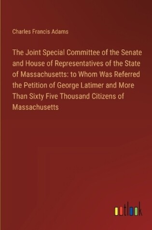 Cover of The Joint Special Committee of the Senate and House of Representatives of the State of Massachusetts